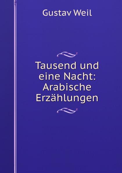 Tausend und eine Nacht: Arabische Erzählungen - G. Weil