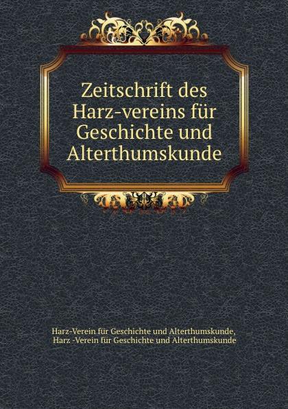 Zeitschrift des Harz-vereins für Geschichte und Alterthumskunde - Harz-Verein für Geschichte und Alterthumskunde, Harz -Verein für Geschichte und Alterthumskunde