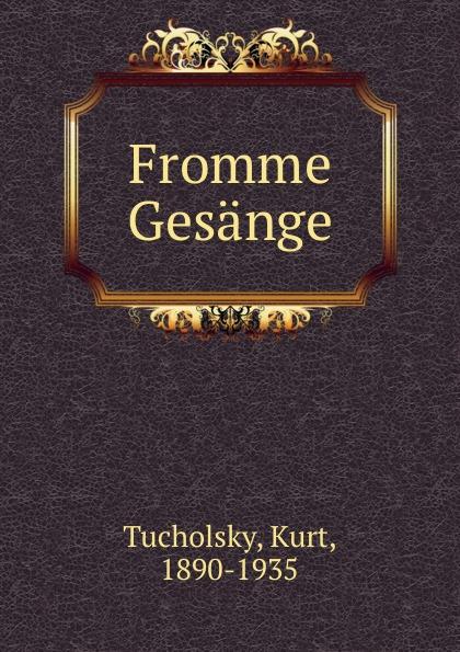 Fromme Gesänge - Tucholsky, Kurt, 1890-1935