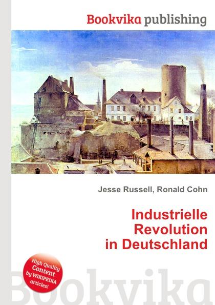 Industrielle Revolution in Deutschland - Jesse Russel, Ronald Cohn