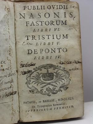 Publii Ovidii Nasonis Fastorum libri VI. Tristium libri V. Deponto libri IV