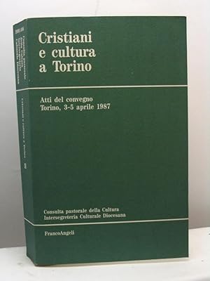 Cristiani e cultura a Torino. Atti del Convegno, Torino, 3-5 aprile 1987