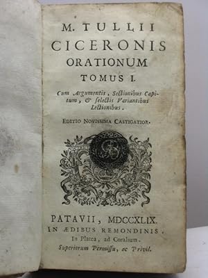 M. Tullii Ciceronis Orationum tomus I. Cum argumentis, sectionibus capitum, & selectis variantibu...