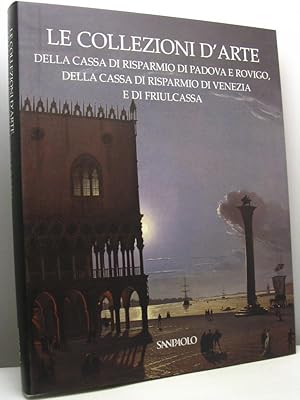 Le collezioni d'arte della Cassa di risparmio di Padova e Rovigo, della Cassa di risparmio di Ven...