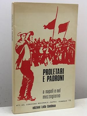 Proletari e padroni a Napoli e nel Mezzogiorno. Atti del Convegno Regionale, Napoli, Febbraio '73