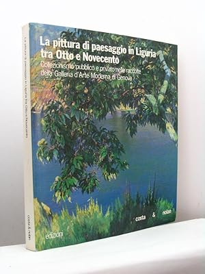 La pittura di paesaggio in Liguria tra Otto e Novecento. Collezionismo pubblico e privato nelle r...