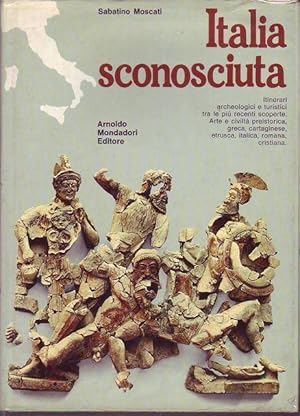 Italia sconosciuta itinerari archeologici e turistici tra le più recenti scoperte. Arte e civiltà...