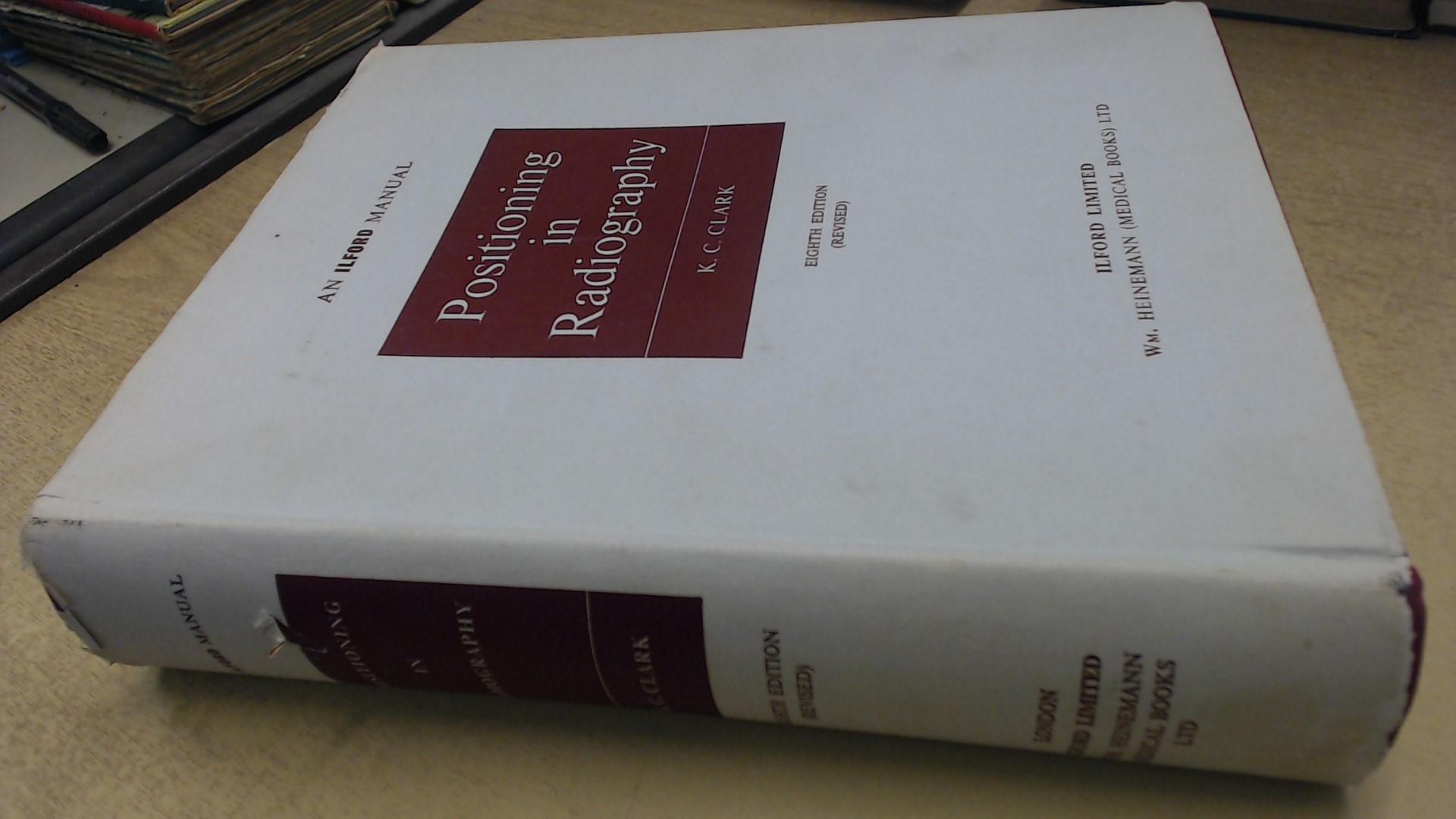 Positioning in Radiography (Eighth Edition, Revised) K C Clark | Barnebys