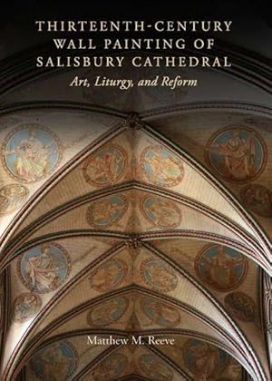 Thirteenth-Century Wall Painting of Salisbury Cathedral : Art, Liturgy, and Reform