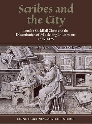 Scribes and the City : London Guildhall Clerks and the Dissemination of Middle English Literature...