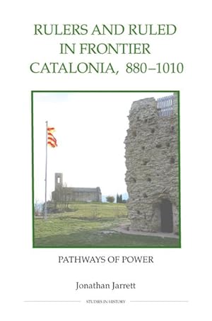 Rulers and Ruled in Frontier Catalonia, 880-1010 : Pathways of Power