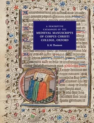 A Descriptive Catalogue of the Medieval Manuscripts of Corpus Christi College, Oxford : Western M...