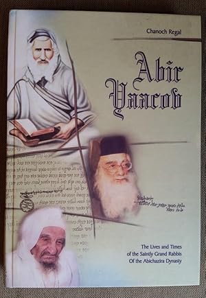 Abir Yaakov: The Lives and Times of the Saintly Grand Rabbis of the Abichazira Dynasty