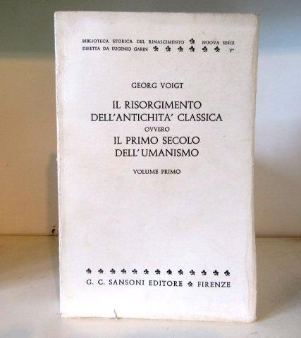 Il Risorgimento dell'antichita' classica ovvero il primo secolo dell'Umanismo. Volume Primo - Voigt, Georg