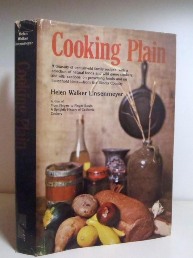 Cooking Plain: A Treasury of Century-Old Family Recipes, with a Selection of Natural Foods and Wild Game Cookery, and with Sections on Preserving Foods and on Household Hints, from the Illinois Country - Linsenmeyer, Helen Walker