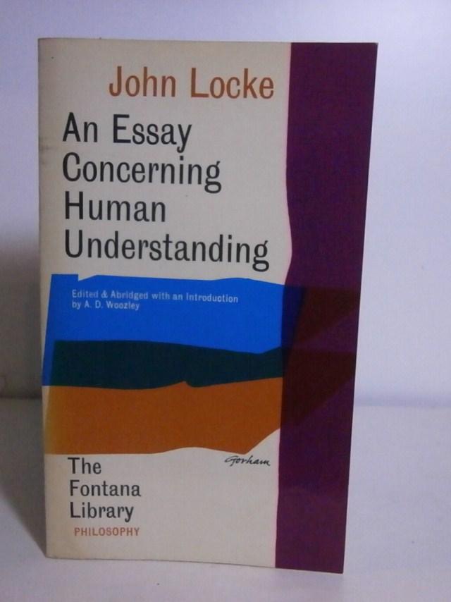from an essay concerning human understanding An essay concerning human understanding by john locke an essay concerning human understanding is one of the greatest philosophy works : locke, folllowing, descartes, described the new world of spirit and consciousness, thaht make human. from an essay concerning human understanding An essay concerning human understanding by john locke an essay concerning human understanding is one of the greatest philosophy works : locke, folllowing, descartes, described the new world of spirit and consciousness, thaht make human.