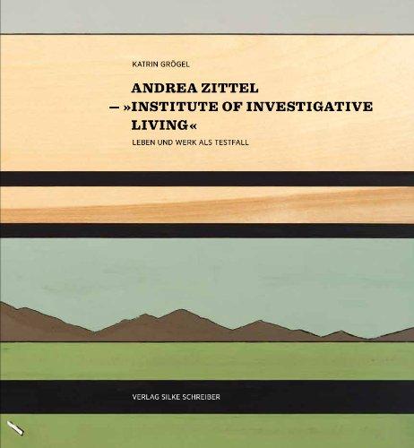 Andrea Zittel - "Institute of Investigative Living" - Leben und Werk als Testfall.,