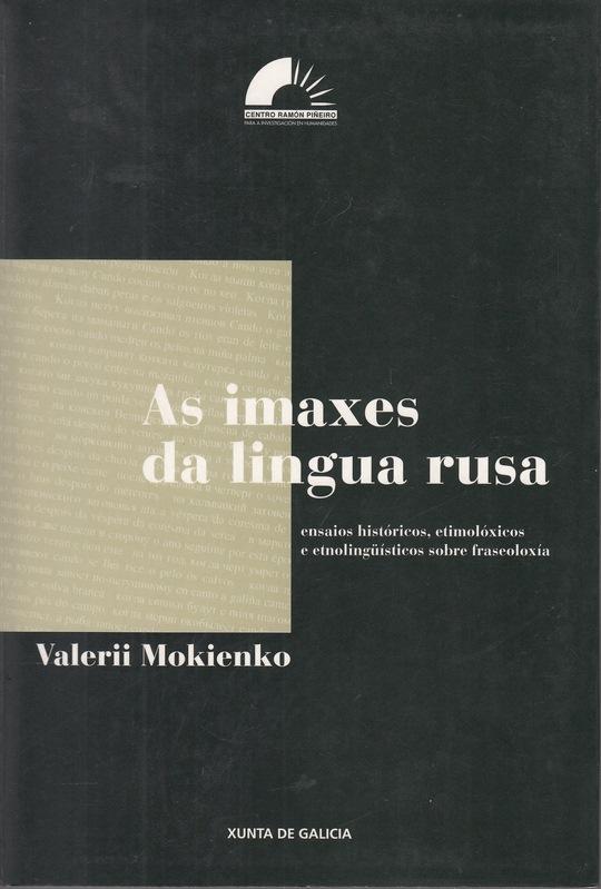 As imaxes da lingua rusa. Ensaios historicos, etimoloxicos e etnolinguisticos sobre fraseoloxia. Biblioteca fraseoloxica do Centro Ramon Pineiro, 50. - Mokienko, Valerii