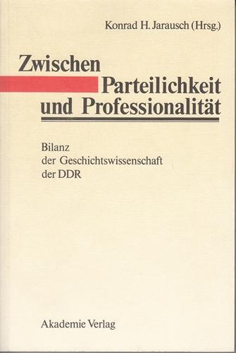 Zwischen Parteilichkeit Und Professionalitaet: Bilanz Der Geschichtswissenschaft in Der DDR (Publikationen der Historischen Kommission zu Berlin)