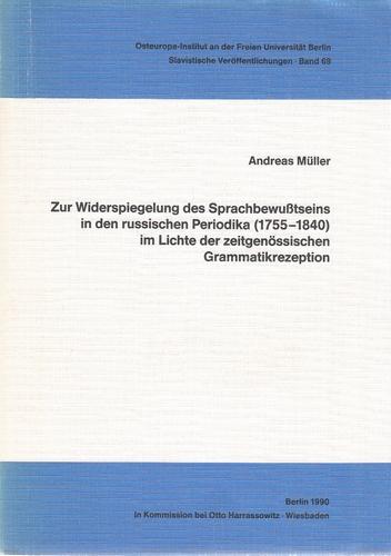 Zur Widerspiegelung des Sprachbewusstseins in den russischen Periodika (1755 - 1840) im Lichte der zeitgenössischen Grammatikrezeption. Osteuropa- Institut an der Freien Universität Berlin; Slavistische Veröffentlichungen, Band 69. - Müller, Andreas