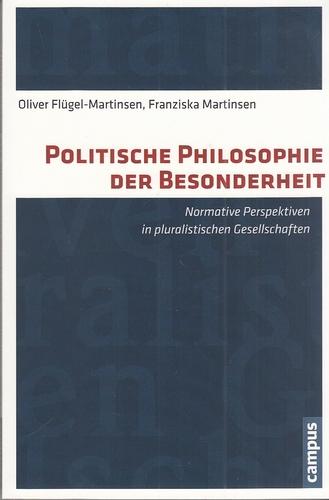 Politische Philosophie der Besonderheit - Normative Perspektiven in pluralistischen Gesellschaften. - Flügel-Martinsen, Oliver und Franziska Martinsen