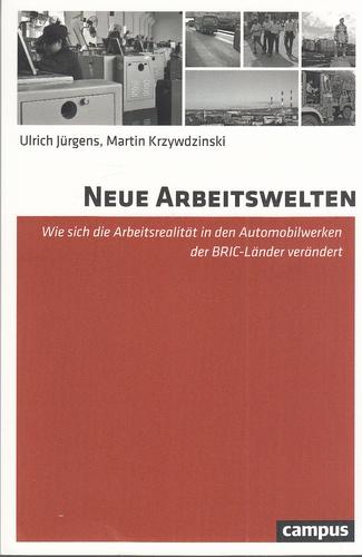 Neue Arbeitswelten. Wie sich die Arbeitsrealität in den Automobilwerken der BRIC-Länder verändert. - Jürgens, Ulrich und Martin Krzywdzinski