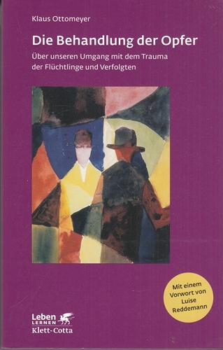Die Behandlung der Opfer. Über unseren Umgang mit dem Trauma der Flüchtlinge und Verfolgten. Leben lernen 240. - Ottomeyer, klaus
