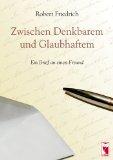 Zwischen Denkbarem und Glaubhaftem. Ein Brief an einen Freund. - Friedrich, Robert
