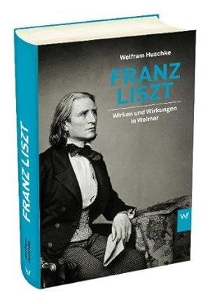 Franz Liszt - Wirken und Wirkungen in Weimar.