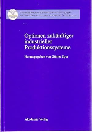 Optionen zukünftiger industrieller Produktionssysteme. Gebundene Ausgabe. Interdisziplinäre Arbei...