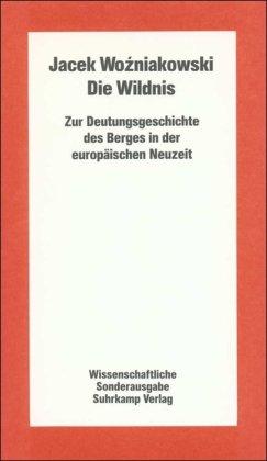 Die Wildnis - Zur Deutungsgeschichte des Berges in der europäischen Neuzeit.