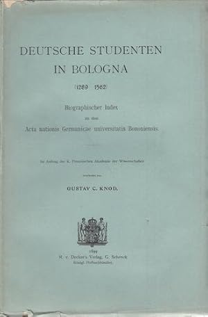 Deutsche Studenten in Bologna. (1289-1562). Im Auftr. d. k. preuss. Akademie d. Wiss. Bibliograph...