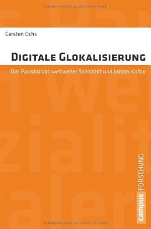 Digitale Glokalisierung - Das Paradox von weltweiter Sozialität und lokaler Kultur. Campus Forsch...