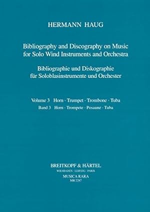 Bibliographie und Diskographie für Soloblasinstrumente und Orchester. Band 3: Horn, Trompete, Pos...