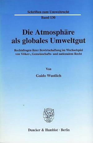Die Atmosphäre als globales Umweltgut. Rechtsfragen ihrer Bewirtschaftung im Wechselspiel von Völ...