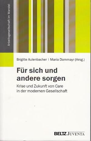 Für sich und andere sorgen: Krise und Zukunft von Care in der modernen Gesellschaft. Arbeitsgesel...