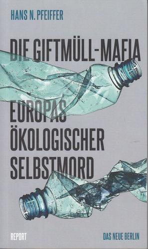 Die Giftmüll-Mafia. Europas ökologischer Selbstmord.