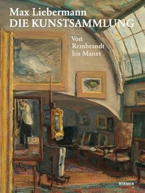 Max Liebermann - Die Kunstsammlung. Von Rembrandt bis Manet.