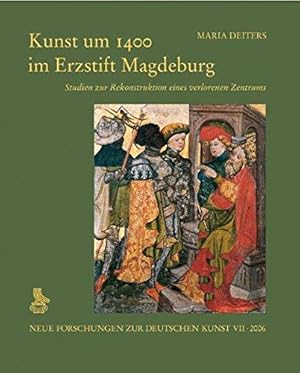 Kunst um 1400 im Erzstift Magdeburg - Studien zur Rekonstruktion eines verlorenen Zentrums.