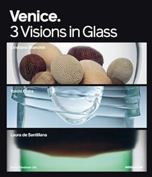 Venice. 3 Visions in Glass. Cristiano Bianchin, Yoichi Ohira, Laura de Santillana. Accompanies th...