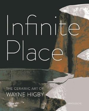 Infinite Place - The Ceramic Art of Wayne Higby. On the occasion of the Exhibition: Infinite Plac...