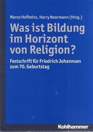 Was ist Bildung im Horizont von Religion? Festschrift für Friedrich Johannsen zum 70. Geburtstag....