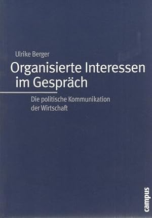 Organisierte Interessen im Gespräch - Die politische Kommunikation der Wirtschaft.