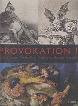 Provokation! Goya, Daumier, Yongbo Zhao - Kritiker und Spötter ihrer Zeit. Mit Beitr. von Christo...