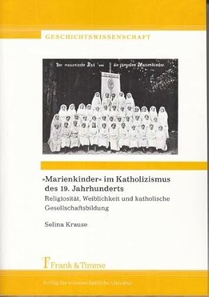 "Marienkinder" im Katholizismus des 19. Jahrhunderts. Religiosität; Weiblichkeit und katholische ...