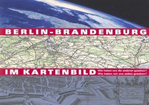Berlin-Brandenburg im Kartenbild - Wie haben uns die anderen gesehen? Wie haben wir uns selbst ge...
