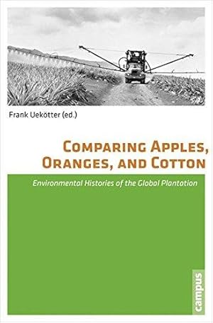 Comparing Apples, Oranges, and Cotton - Environmental Histories of the Global Plantation.