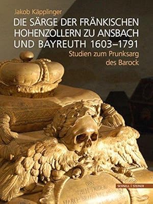 Die Särge der fränkischen Hohenzollern zu Ansbach und Bayreuth (1603 - 1791). Studien zum Prunksa...