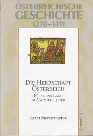 Österreichische Geschichte 1278 - 1411. Die Herrschaft Österreich - Fürst und Land im Spätmittela...