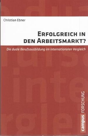 Erfolgreich in den Arbeitsmarkt? Die duale Berufsausbildung im internationalen Vergleich. Campus ...